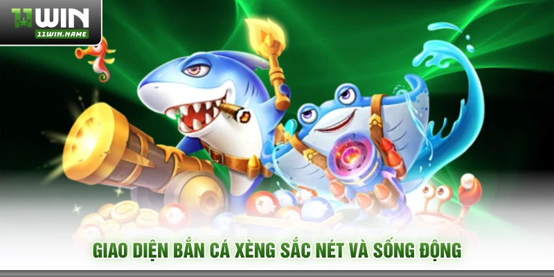 Giao diện bắn cá xèng sắc nét và sống động